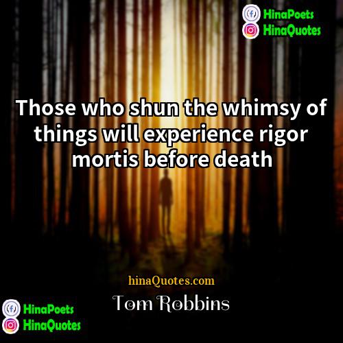 Tom Robbins Quotes | Those who shun the whimsy of things